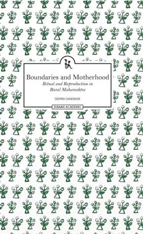 Boundaries and Motherhood: Ritual and Reproduction in Rural Maharashtra