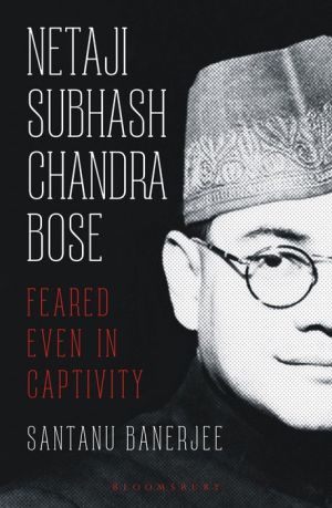 Book Netaji Subhash Chandra Bose: Feared Even in Captivity