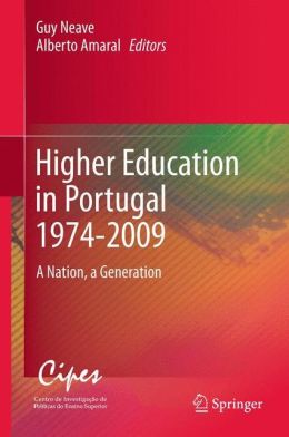 Higher Education in Portugal 1974-2009: A Nation, a Generation Guy Neave and Alberto Amaral
