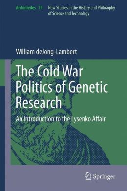 The Cold War Politics of Genetic Research: An Introduction to the Lysenko Affair (Archimedes) William DeJong-Lambert