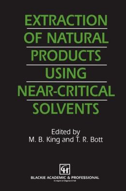 Extraction of Natural Products Using Near-Critical Solvents M.B. King and T.R. Bott