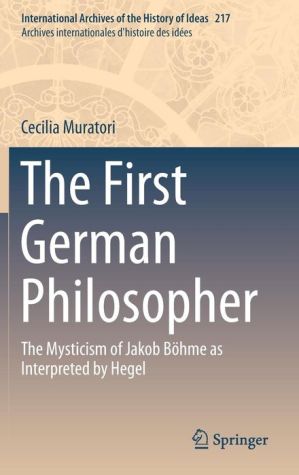 The First German Philosopher: The Mysticism of Jakob Böhme as Interpreted by Hegel