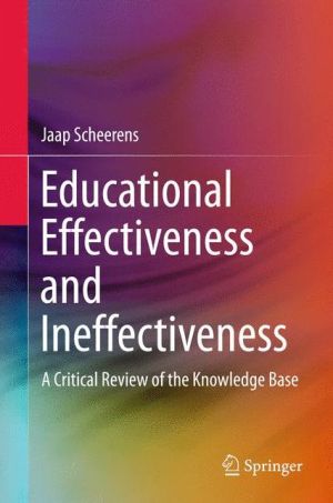 Educational Effectiveness and Ineffectiveness: A Critical Review of the Knowledge Base