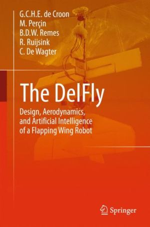 The DelFly: Design, Aerodynamics, and Artificial Intelligence of a Flapping Wing Robot