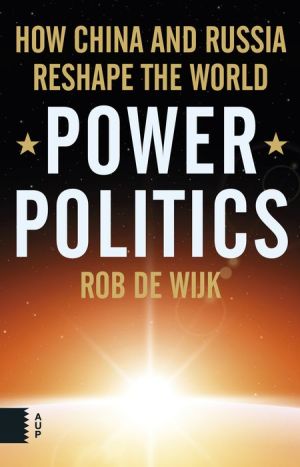 Power Politics: How China and Russia Reshape the World
