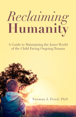 Reclaiming Humanity: A Guide to Maintaining the Inner World of the Child Facing Ongoing Trauma