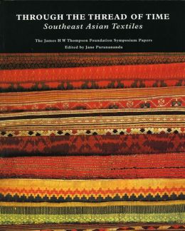 Through the Thread of Time: Southeast Asian Textiles, The James H W Thompson Foundation Symposium Papers