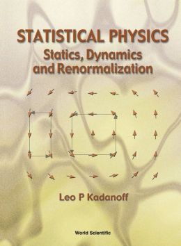 Statistical Physics - Statics, Dynamics and Renormalization Leo P. Kadanoff