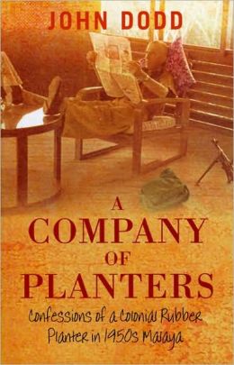 A Company of Planters: Confessions of a Colonial Rubber Planter in 1950s Malaya John Dodd