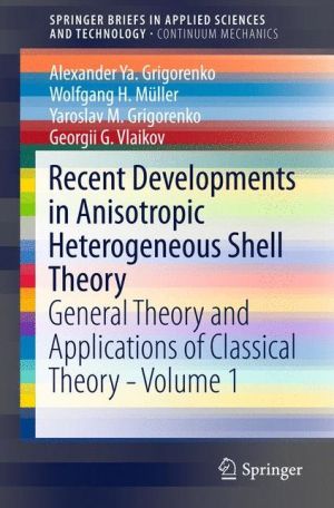 Recent Developments in Anisotropic Heterogeneous Shell Theory: General Theory and Applications of Classical Theory - Volume 1