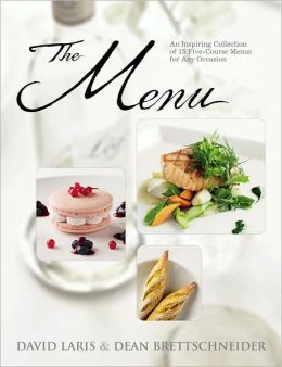The Menu: An Inspiring Collection of 15 Five-course Menus for Any Occasion David Laris and Dean Brettschneider