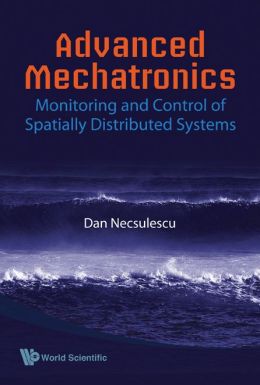 Advanced Mechatronics: Monitoring and Control of Spatially Distributed Systems Dan Necsulescu