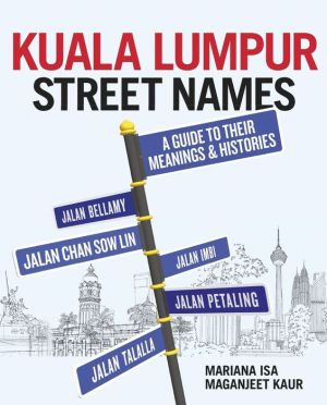 Kuala Lumpur Street Names: A Guide to their Meanings and Histories