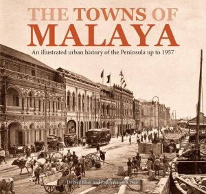 The Towns of Malaya: An illustrated urban history of the Peninsula up to 1957