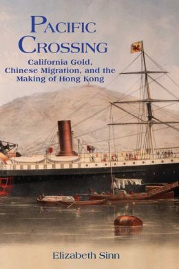 Pacific Crossing: California Gold, Chinese Migration, and the Making of Hong Kong Elizabeth Sinn