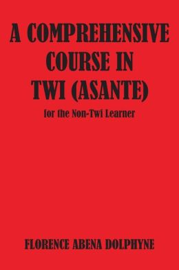 A Comprehensive Course In Twi (Asante) For The Non-Twi Learner