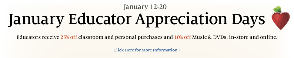 January 12-20 - Educator Appreciation Days. Educators receive 25% off classroom and person purchases and 10% off Music & DVDs, in-store and online. Click Here for More Information