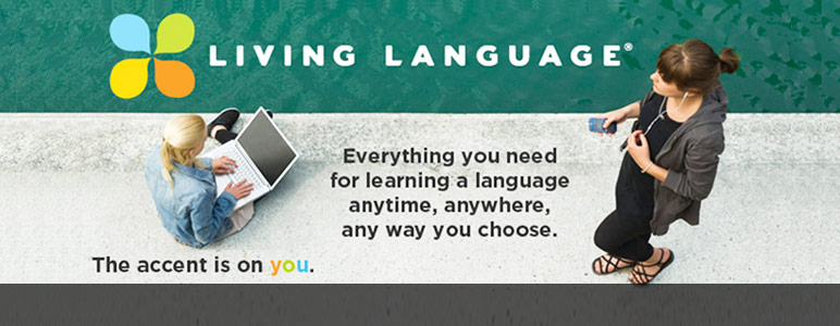 Living Language - Everything you need for learning a language anytime, anywhere, any way you choose.