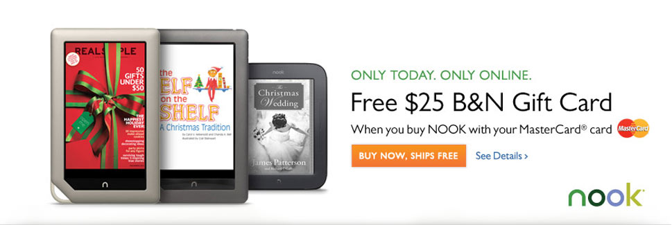 Only Today. Only Online. Free $25 B&N Gift Card. When you buy NOOK with your MasterCard(R) card.