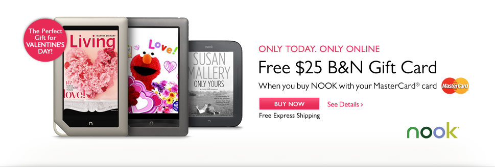 Free $25 B&N Gift Card. When you buy NOOK with your MasterCard card. Only Today. Only Online.