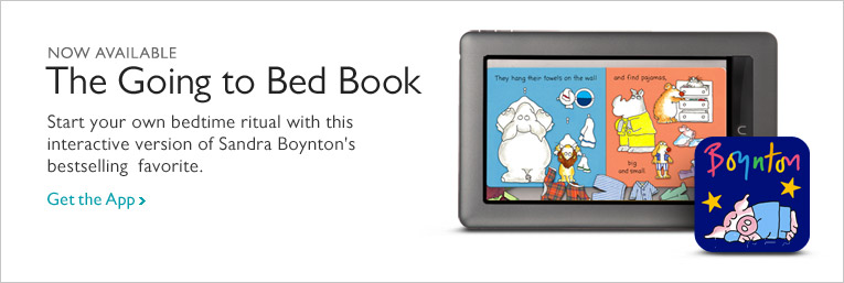 NOW AVAILABLE - The Going to Bed Book. Start your own bedtime ritual with this interactive version of Sandra Boynton's bestselling favorite. Get the App >