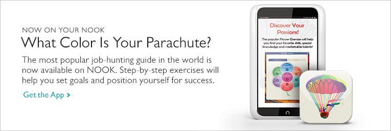 Now On Your NOOK - What Color Is Your Parachute? - The most popular job-hunting guide in the world is now available on NOOK. Step-by-step exercises will help you set goals and position yourself for success. Get the App