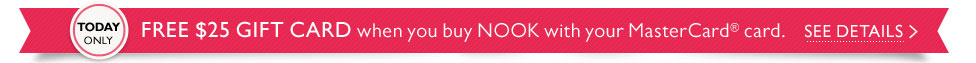 Today Only - FREE $25 Gift Card when you buy NOOK with your MasterCard(R) card. See Details