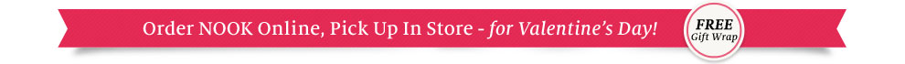 Order NOOK Online, Pick Up In Store - for Valentine's Day! FREE Gift Wrap