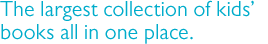 The largest collection of kids' books all in one place.
