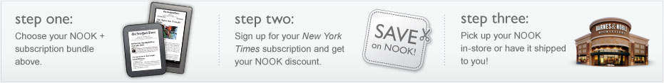 Step 1: Choose your NOOK + subscription bundle above; Step 2: Sign up for your subscription and get your NOOK discount.; Step 3: Pick up your NOOK in-store or have it shipped to you!
