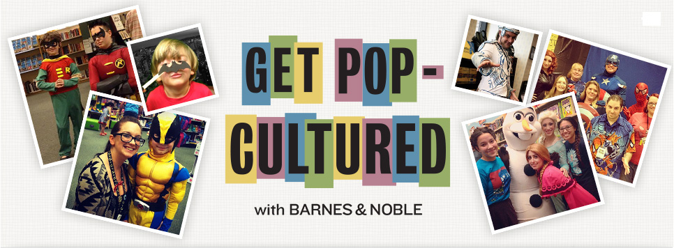Get Pop-Cultured with Barnes & Noble - A Nationwide Celebration of Popular Entertainment - July 18th to August 10th